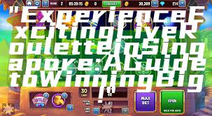 "Experience Exciting Live Roulette in Singapore: A Guide to Winning Big!"