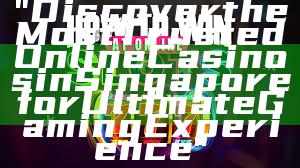 "Discover the Most Trusted Online Casinos in Singapore for Ultimate Gaming Experience"