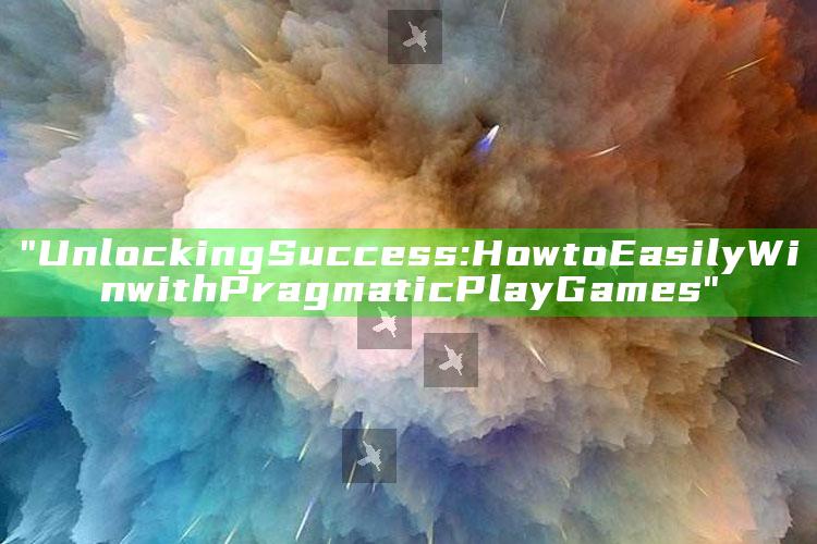 "Unlocking Success: How to Easily Win with Pragmatic Play Games"